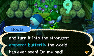 Boots: ...and turn it into the strongest emperor butterfly the world has ever seen! On my pad!