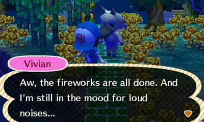 Vivian: Aw, the fireworks are all done. And I'm still in the mood for loud noises...