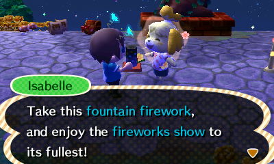 Isabelle: Take this fountain firework, and enjoy the fireworks show to its fullest!