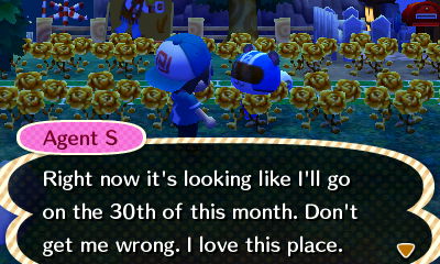 Agent S: Right now it's looking like I'll go on the 30th of this month. Don't get me wrong, I love this place.