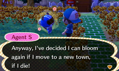 Agent S: Anyway, I've decided I can bloom again if I move to a new town, if I die!