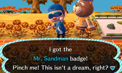 Me, aftering getting a new badge from Phineas: I got the Mr. Sandman badge! Pinch me! This isn't a dream, right?