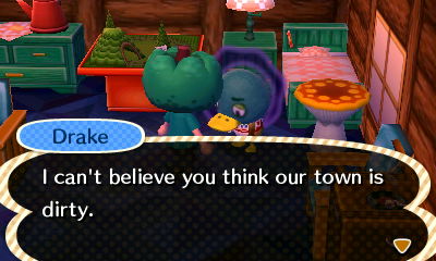 Drake: I can't believe you think our town is dirty.
