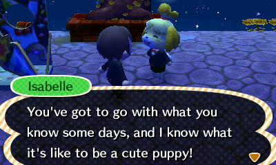 Isabelle: You've got to go with what you know some days, and I know what it's like to be a cute puppy!