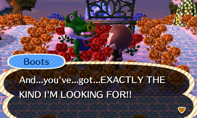 Boots: And...you've...got...EXACTLY THE KIND I'M LOOKING FOR!!