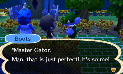 Boots: "Master Gator." Man, that is just perfect! It's so me!