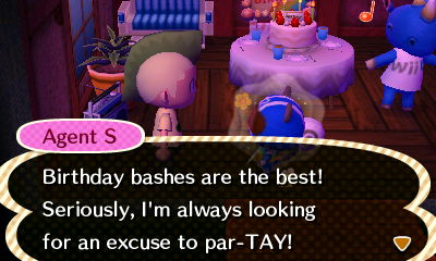 Agent S: Birthday bashes are the best! Seriously, I'm always looking for an excuse to par-TAY!