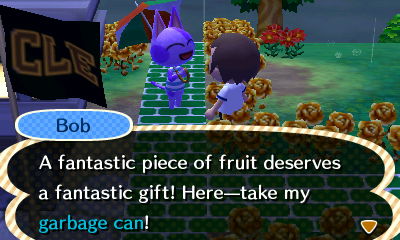 Bob: A fantastic piece of fruit deserves a fantastic gift! Here--take my garbage can!