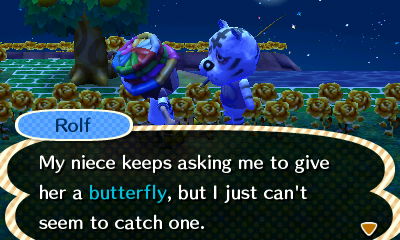 Rolf: My niece keeps asking me to give her a butterfly, but I just can't seem to catch one.