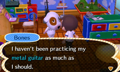 Bones: I haven't been practicing my metal guitar as much as I should.