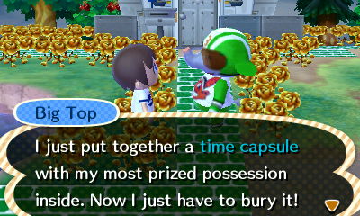 Big Top: I just put together a time capsule with my most prized possession inside. Now I just have to bury it!