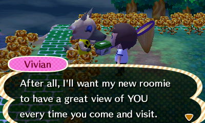 Vivian: After all, I'll want my new roomie to have a great view of YOU every time you come and visit.