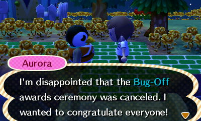 Aurora: I'm disappointed that the Bug-Off awards ceremony was canceled. I wanted to congratulate everyone!