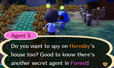 Agent S: Do you want to spy on Hornsby's house too? Good to know there's another secret agent in Forest!