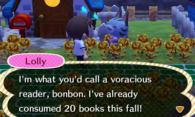 Lolly: I'm what you'd call a voracious reader, bonbon. I've already consumed 20 books this fall!