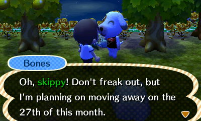 Bones: Oh, skippy! Don't freak out, but I'm planning on moving away on the 27th of this month.
