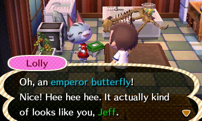 Lolly: Oh, an emperor butterfly! Nice! Hee hee hee. It actually kind of looks like you, Jeff.