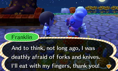 Franklin: And to think, not long ago, I was deathly afraid of forks and knives. I'll eat with my fingers, thank you!