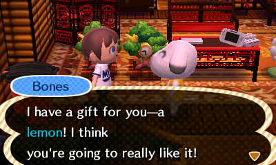 Bones: I have a gift for you--a lemon! I think you're going to really like it!