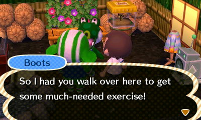 Boots, to Big Top: So I had you walk over here to get some much-needed exercise!