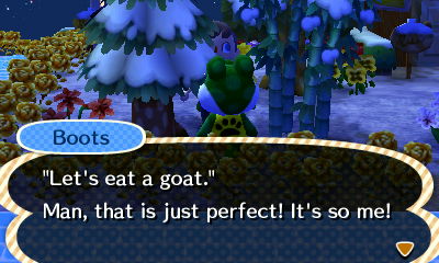 Boots: Let's eat a goat. Man, that is just perfect! It's so me!