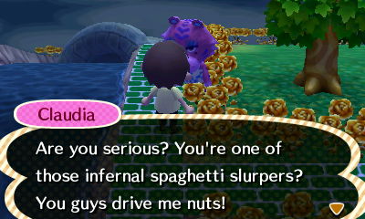 Claudia: Are you serious? You're one of those infernal spaghetti slurpers? You guys drive me nuts!
