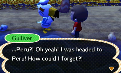 Gulliver: ...Peru?! Oh yeah! I was headed to Peru! How could I forget?!