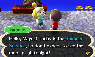 Isabelle: Hello, Mayor! Today is the Summer Solstice, so don't expect to see the moon at all tonight!