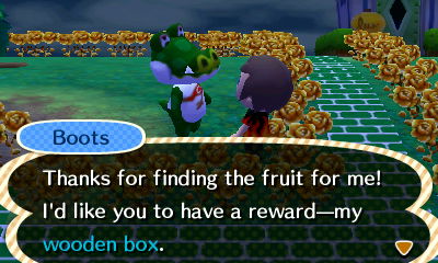 Boots: Thanks for finding the fruit for me! I'd like you to have a reward--my wooden box.