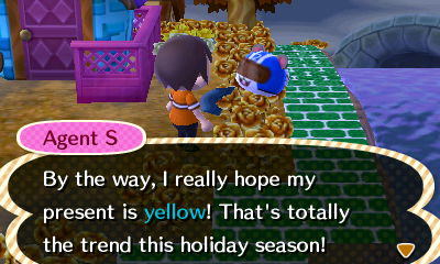Agent S: By the way, I really hope my present is yellow! That's totally the trend this holiday season!