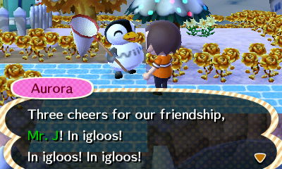 Aurora: Three cheers for our friendship, Mr. J! In igloos! In igloos! In igloos!