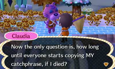 Claudia: Now the only question is, how long until everyone starts copying MY catchphrase, if I died?