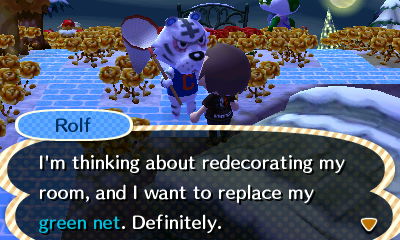 Rolf: I'm thinking about redecorating my room, and I want to replace my green net. Definitely.
