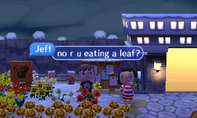 Jeff, to Merka: No, are you eating a leaf?