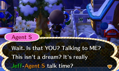 Agent S: Wait. Is that YOU? Talking to ME? This isn't a dream? It's really Jeff-Agent S talk time?