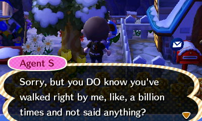 Agent S: Sorry, but you DO know you've walked right by me, like, a billion times and not said anything?
