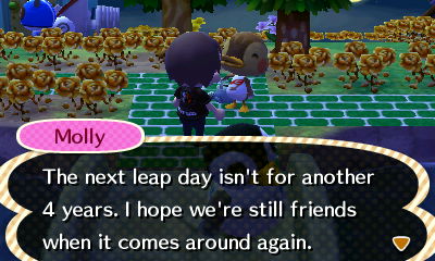 Molly: The next leap day isn't for another 4 years. I hope we're still friends when it comes around again.