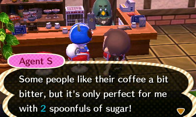 Agent S: Some people like their coffee a bit bitter, but it's only perfect for me with 2 spoonfuls of sugar!