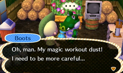Boots: Oh, man. My magic workout dust! I need to be more careful...