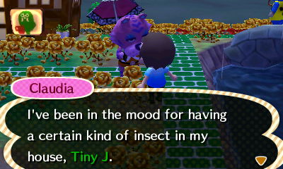 Claudia: I've been in the mood for having a certain kind of insect in my house, Tiny J.