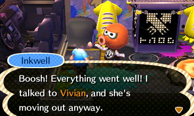 Inkwell: Boosh! Everything went well! I talked to Vivian, and she's moving out anyway.