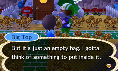 Big Top: But it's just an empty bag. I gotta think of something to put inside it.