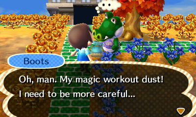 Boots: Oh, man. My magic workout dust! I need to be more careful...