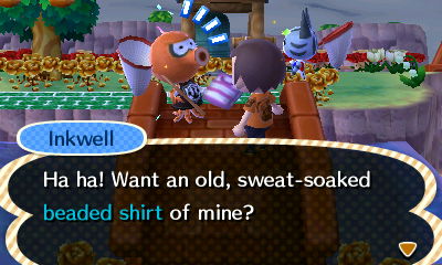 Inkwell: Ha ha! Want an old, sweat-soaked beaded shirt of mine?
