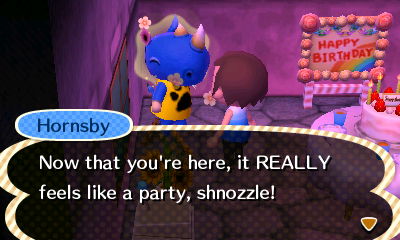 Hornsby: Now that you're here, it REALLY feels like a party, shnozzle.
