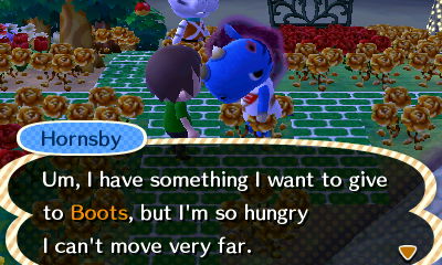 Hornsby: Um, I have something I want to give to Boots, but I'm so hungry I can't move very far.