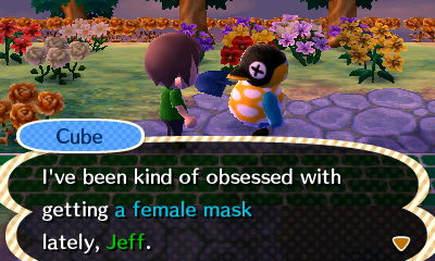 Cube: I've been kind of obsessed with getting a female mask lately, Jeff.