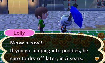 Lolly: Meow meow!! If you go jumping into puddles, be sure to dry off later, in 5 years.