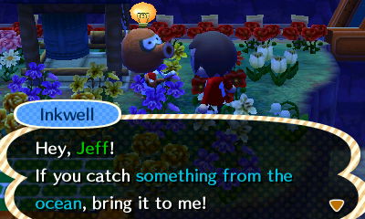 Inkwell: Hey, Jeff! If you catch something from the ocean, bring it to me!