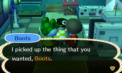 Boots: I picked up the thing that you wanted, Boots.